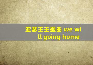 亚瑟王主题曲 we will going home